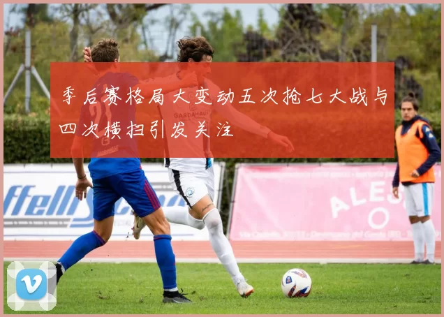 季后赛格局大变动五次抢七大战与四次横扫引发关注